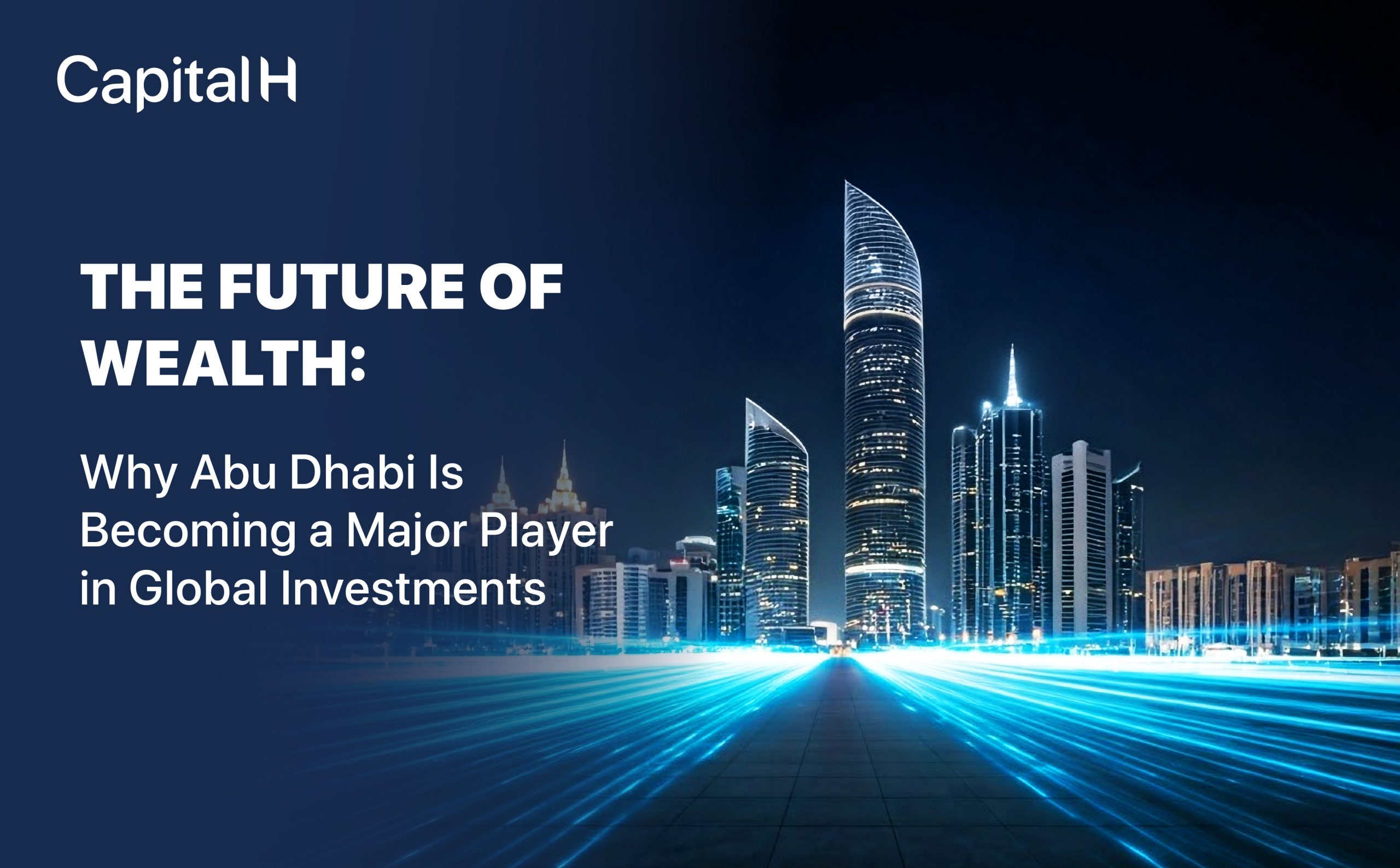 The Future of Wealth: Why Abu Dhabi Is Becoming a Major Player in Global Investments